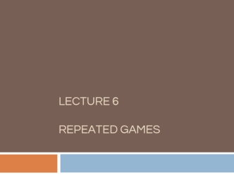 Repeated games. (Lecture 6)