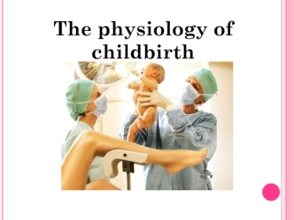 The physiology of childbirth
