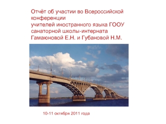 Отчёт об участии во Всероссийской конференции
учителей иностранного языка ГООУ санаторной школы-интерната Гамаюновой Е.Н. и Губановой Н.М.