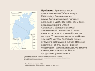 Проблема: Аральское море, принадлежавшее Узбекистану и Казахстану, было одним из самых больших континентальных водоемов в мире. Как море, так и реки, впадавшие в него (Аму и Сырдарья), обладали высокой экологической ценностью. Совсем немного осталось от э