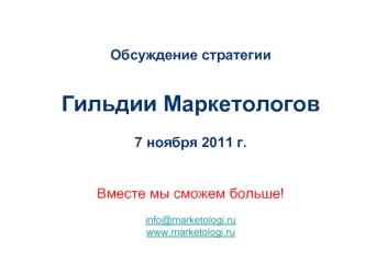 Обсуждение стратегии

Гильдии Маркетологов

7 ноября 2011 г. 


Вместе мы сможем больше!


info@marketologi.ru
www.marketologi.ru