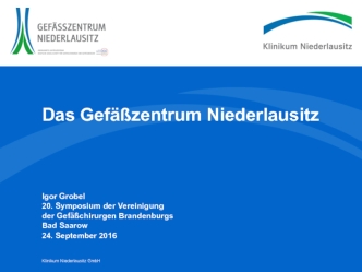 Das Gefäßzentrum Niederlausitz Igor Grobel 20. Symposium der Vereinigung der Gefäßchirurgen Brandenburgs Bad Saarow