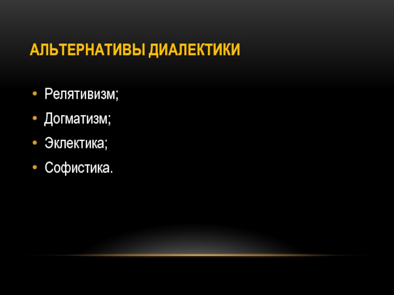 Догматизм. Диалектика и ее альтернативы. Догматизм релятивизм Эклектика. Догматичность. Альтернативы диалектики:метафизика,Эклектика,догматизм и софистика..