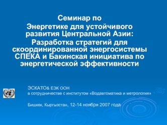 Семинар по
Энергетике для устойчивого развития Центральной Азии: 
Разработка стратегий для скоординированной энергосистемы СПЕКА и Бакинская инициатива по энергетической эффективности