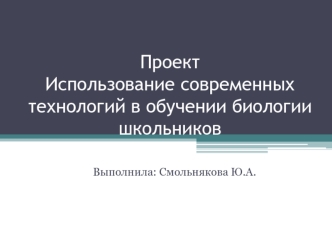 Проект. Использование современных технологий в обучении биологии школьников