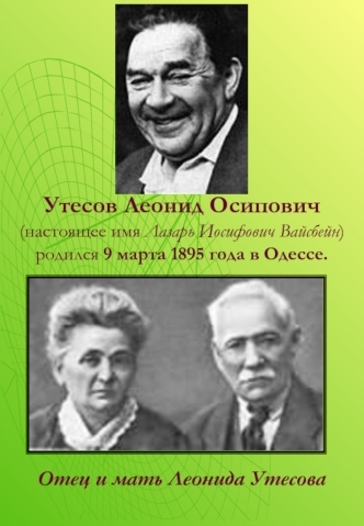 Утесов Леонид Осипович                                        (настоящее имя Лазарь Иосифович Вайсбейн) родился 9 марта 1895 года в Одессе.