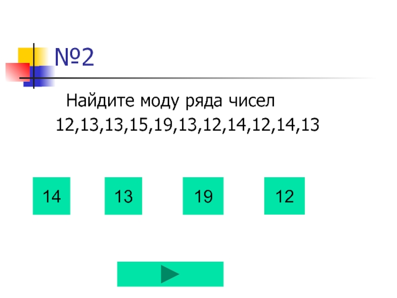 №2  Найдите моду ряда чисел 12,13,13,15,19,13,12,14,12,14,13 14 13 19 12