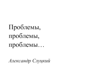 Проблемы, 
проблемы, 
проблемы…

Александр Слуцкий