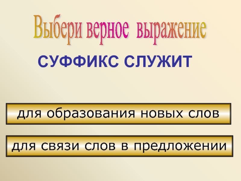 Выберите верное словосочетание. Суффикс служит для образования. Суффиксы служат для образования новых слов и. Суффикс служит для связи слов в предложении. Верные словосочетания.