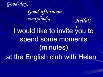 I would like to invite you to spend some moments (minutes) 
at the English club with Helen