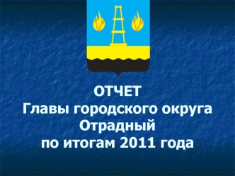 ОТЧЕТ Главы городского округа Отрадный по итогам 2011 года