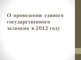 О  проведении  единого  государственного  экзамена  в 2012 году