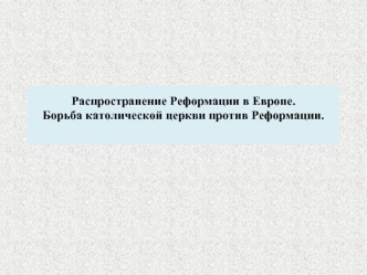 Распространение Реформации в Европе. Борьба католической церкви против Реформации.