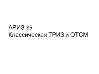 АРИЗ-85. Классическая ТРИЗ и ОТСМ