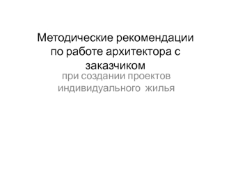 Методические рекомендации по работе архитектора с заказчиком при создании проектов индивидуального жилья