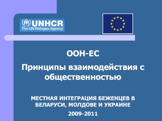 ООН-ЕС
Принципы взаимодействия с общественностью

МЕСТНАЯ ИНТЕГРАЦИЯ БЕЖЕНЦЕВ В БЕЛАРУСИ, МОЛДОВЕ И УКРАИНЕ
2009-2011