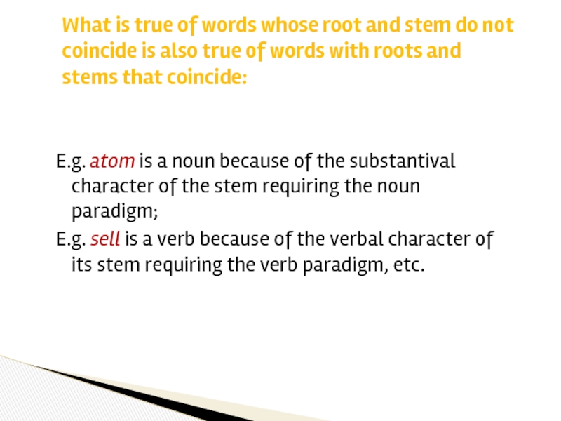 E.g. atom is a noun because of the substantival character of the stem requiring the noun paradigm;