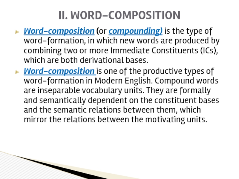 Word-composition (or compounding) is the type of word-formation, in which new words are produced by combining two