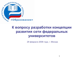 К вопросу разработки концепции развития сети федеральных университетов 29 февраля 2008 года, г. Москва