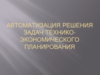 Автоматизация решения задач технико-экономического планирования