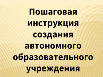 Пошаговая инструкция создания автономного образовательного учреждения