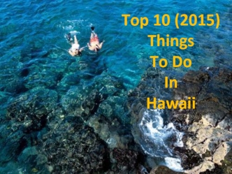 Top 10 (2015) 
Things 
To Do 
In 
Hawaii