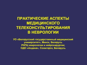 ПРАКТИЧЕСКИЕ АСПЕКТЫ МЕДИЦИНСКОГО ТЕЛЕКОНСУЛЬТИРОВАНИЯ 
в неврологии