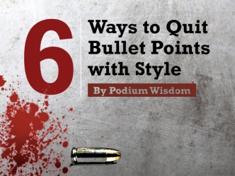 6 Ways to Quit Bullet Points with Style