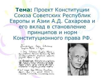 Тема: Проект Конституции Союза Советских Республик Европы и Азии А.Д. Сахарова и его вклад в становление принципов и норм Конституционного права РФ.