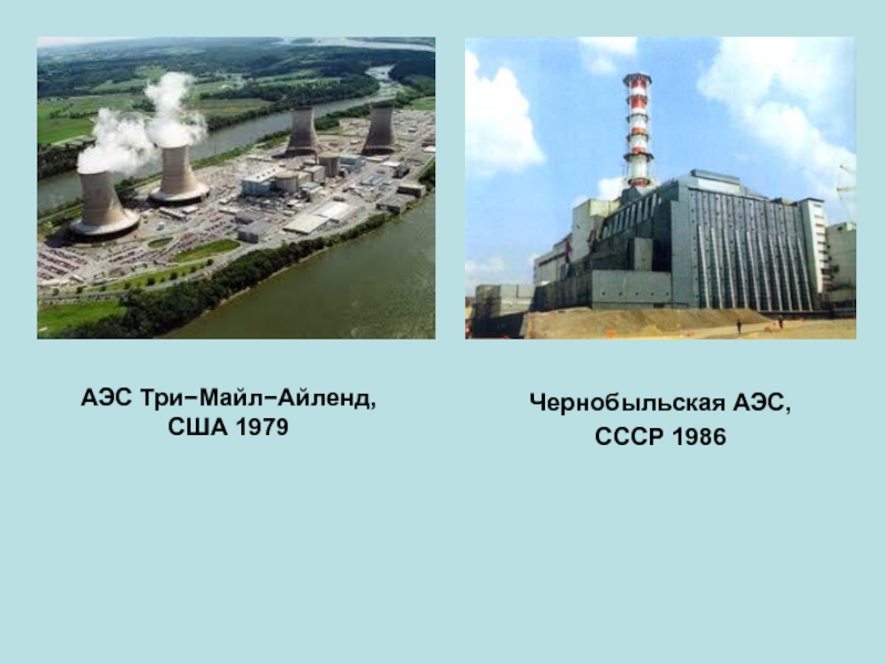 АЭС ТриМайлАйленд,  США 1979 Чернобыльская АЭС,  СССР 1986