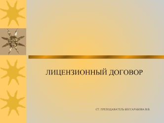 ЛИЦЕНЗИОННЫЙ ДОГОВОР



СТ. ПРЕПОДАВАТЕЛЬ БЕССАРАБОВА В.В.