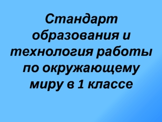 Стандарт образования и технология работы по окружающему миру в 1 классе