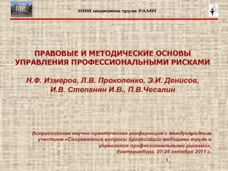 ПРАВОВЫЕ И МЕТОДИЧЕСКИЕ ОСНОВЫ УПРАВЛЕНИЯ ПРОФЕССИОНАЛЬНЫМИ РИСКАМИ
 
Н.Ф. Измеров, Л.В. Прокопенко, Э.И. Денисов, 
И.В. Степанян И.В., П.В.Чесалин  




Всероссийская научно-практическая конференция с международным участием Современные вопросы организаци