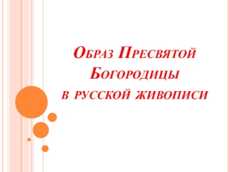 Образ Пресвятой  Богородицы в русской живописи