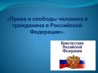 Права и свободы человека и гражданина в Российской Федерации.