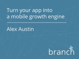 Turn your app into
a mobile growth engine

Alex Austin