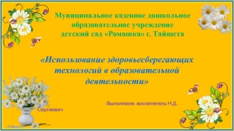 Использование здоровьесберегающих технологий в образовательной деятельности 

                                                           Выполнила: воспитатель Н.Д. Сергиевич