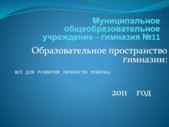 Образовательное пространство гимназии:

      
   								2011    год