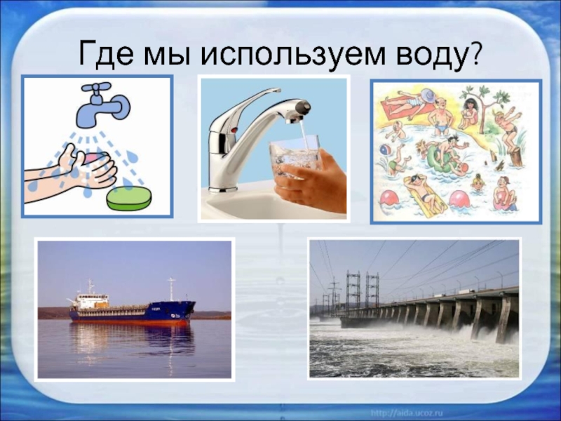 Области использования воды. Где используется вода. Где человек использует воду. Как человек использует воду. Где мы используем воду.