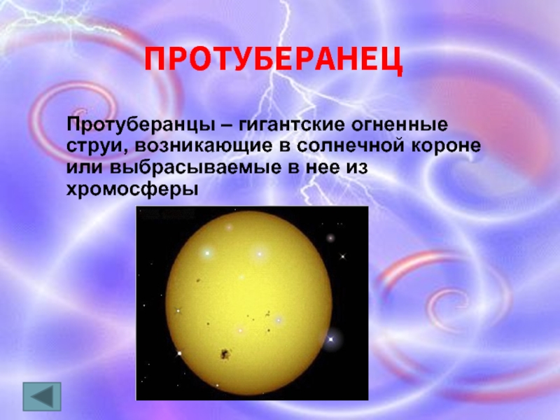 ПРОТУБЕРАНЕЦПротуберанцы – гигантские огненные струи, возникающие в солнечной короне или выбрасываемые в нее из хромосферы