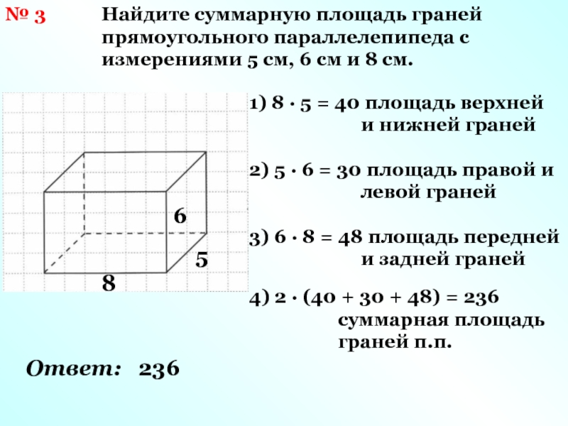 № 3 Найдите суммарную площадь граней прямоугольного параллелепипеда c измерениями 5 см,