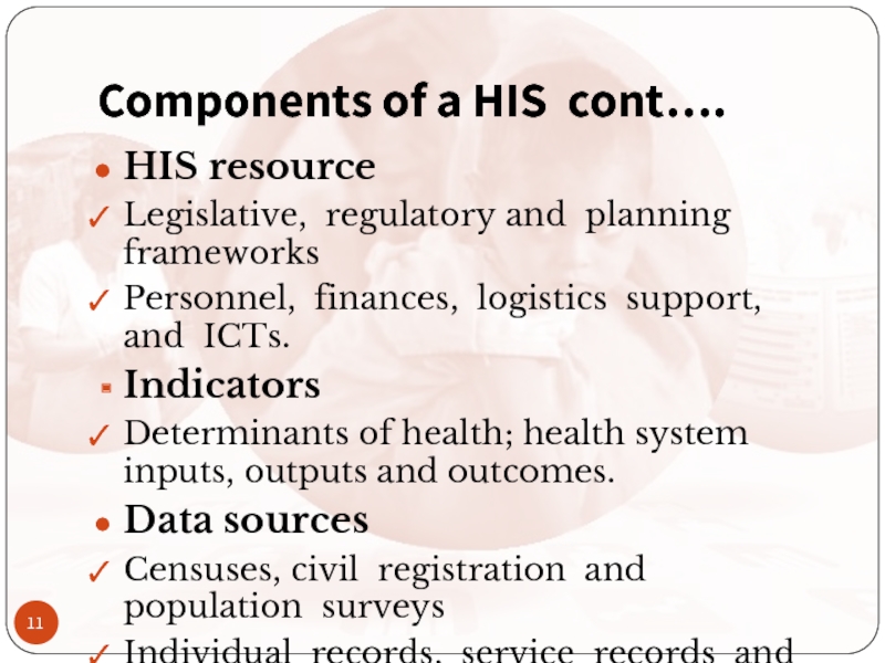 Components of a HIS cont….HIS resourceLegislative, regulatory and planning frameworksPersonnel, finances,