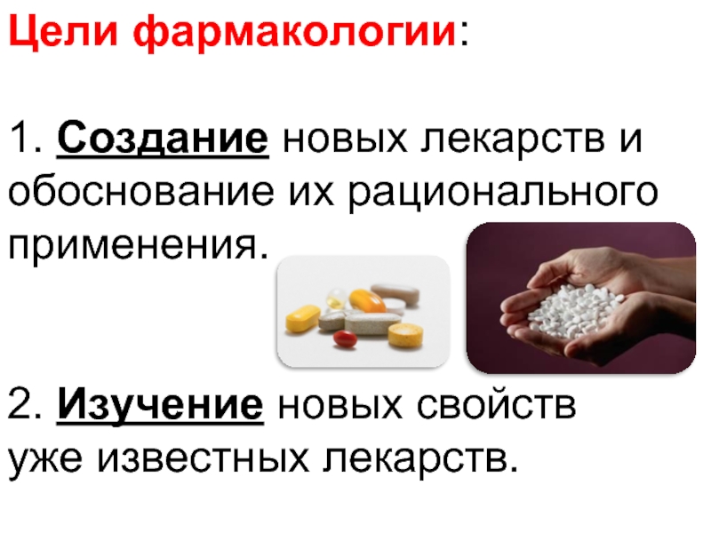 Цели фармакологии:1. Создание новых лекарств и обоснование их рационального применения.2. Изучение новых