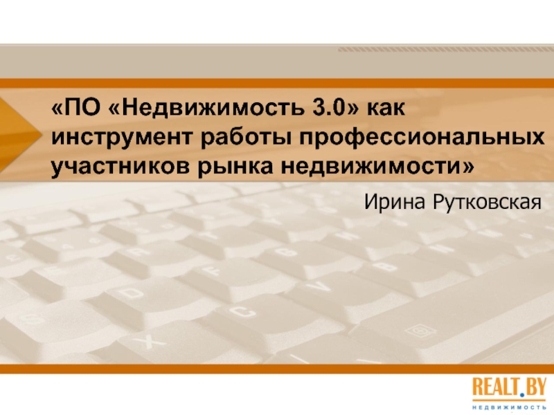 «ПО «Недвижимость 3.0» как инструмент работы профессиональных участников рынка недвижимости»Ирина Рутковская