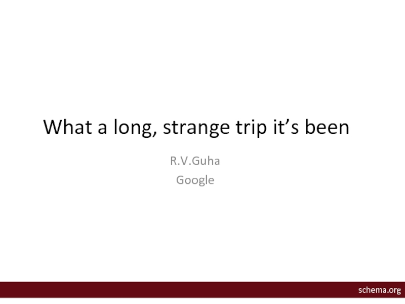 What a long, strange trip it’s beenR.V.GuhaGoogleschema.org