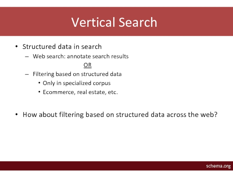 Vertical SearchStructured data in searchWeb search: annotate search results 					ORFiltering based on