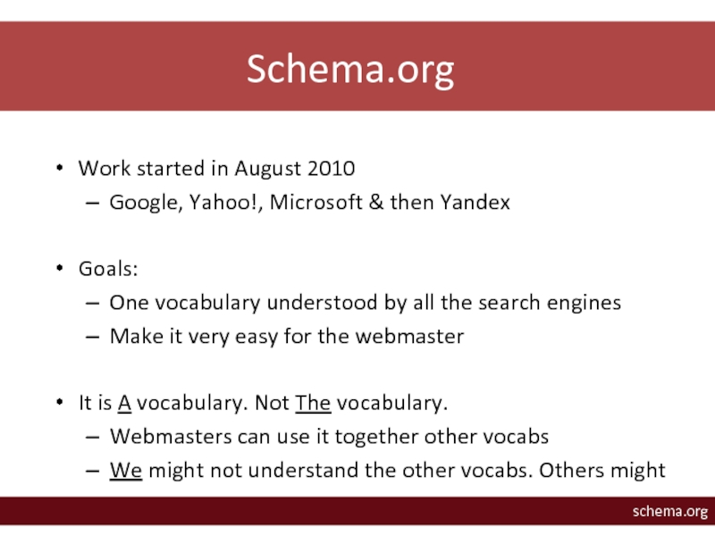 Schema.orgWork started in August 2010Google, Yahoo!, Microsoft & then YandexGoals:One vocabulary understood
