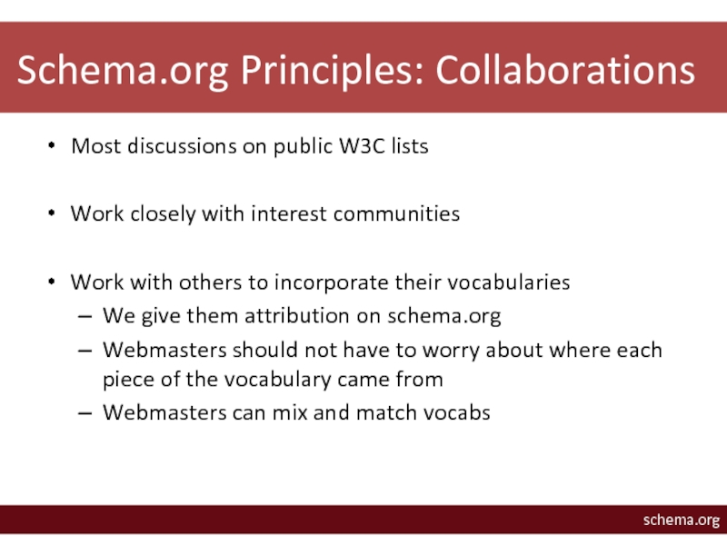 Schema.org Principles: CollaborationsMost discussions on public W3C listsWork closely with interest communitiesWork