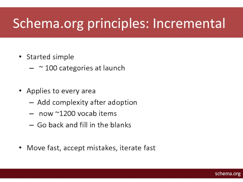 Schema.org principles: IncrementalStarted simple ~ 100 categories at launchApplies to every areaAdd