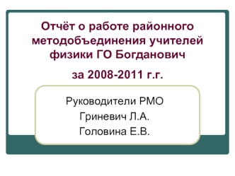 Отчёт о работе районного методобъединения учителей физики ГО Богданович
за 2008-2011 г.г.